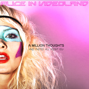 Alice in Videoland - A Million Thoughts And They're All About You